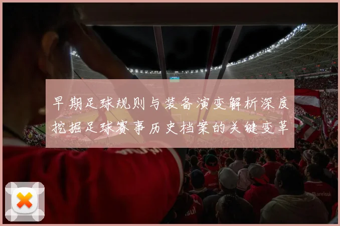 早期足球规则与装备演变解析深度挖掘足球赛事历史档案的关键变革
